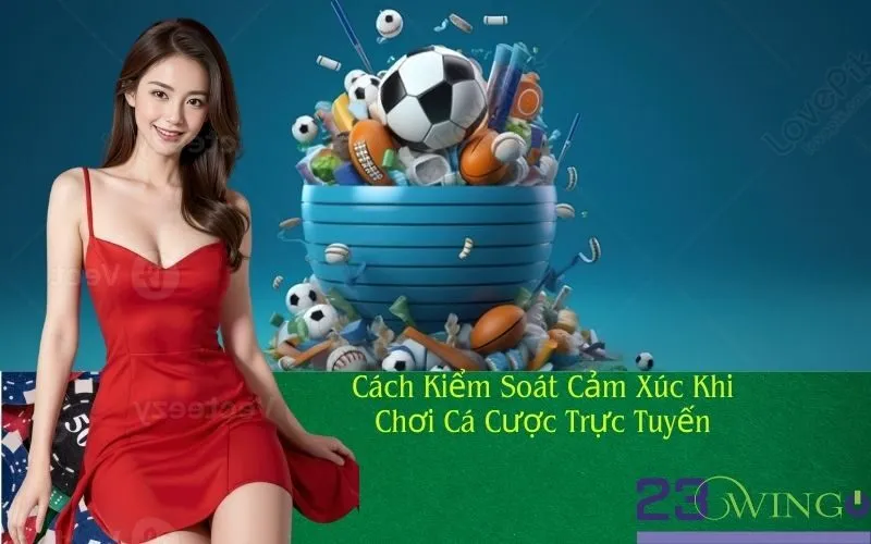 Cách Kiểm Soát Cảm Xúc Khi Chơi Cá Cược Trực Tuyến