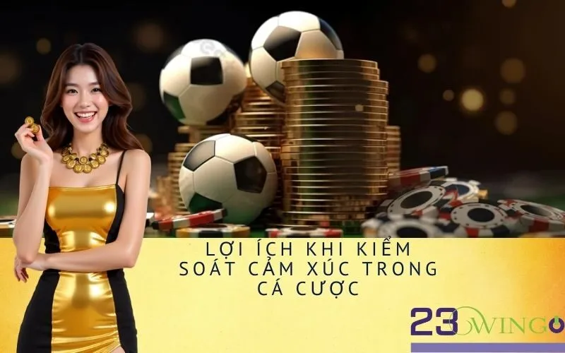 Lợi Ích Khi Kiểm Soát Cảm Xúc Trong Cá Cược